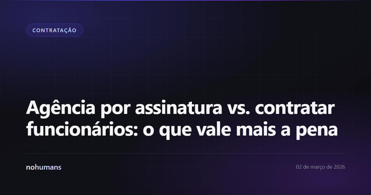 Capa: Agência por assinatura vs. contratar funcionários: o que vale mais a pena