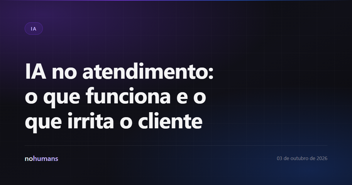 Capa: IA no atendimento: o que funciona e o que irrita o cliente